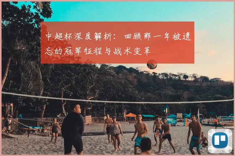 中超杯深度解析:回顾那一年被遗忘的冠军征程与战术变革