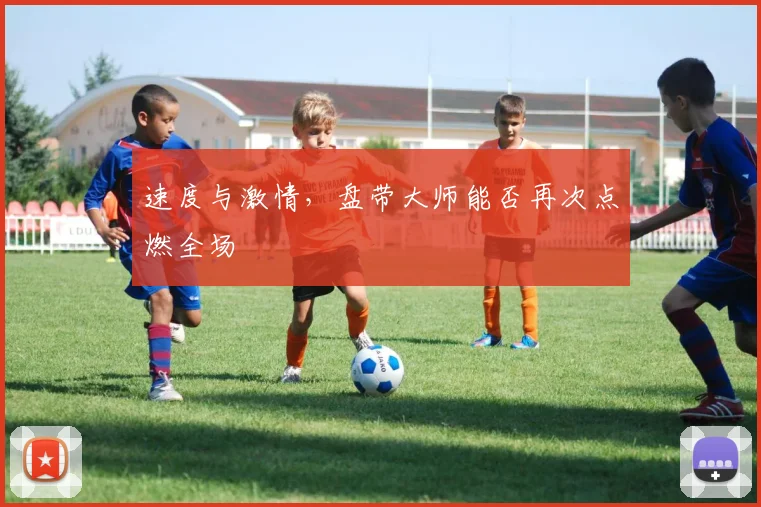 速度与激情,盘带大师能否再次点燃全场