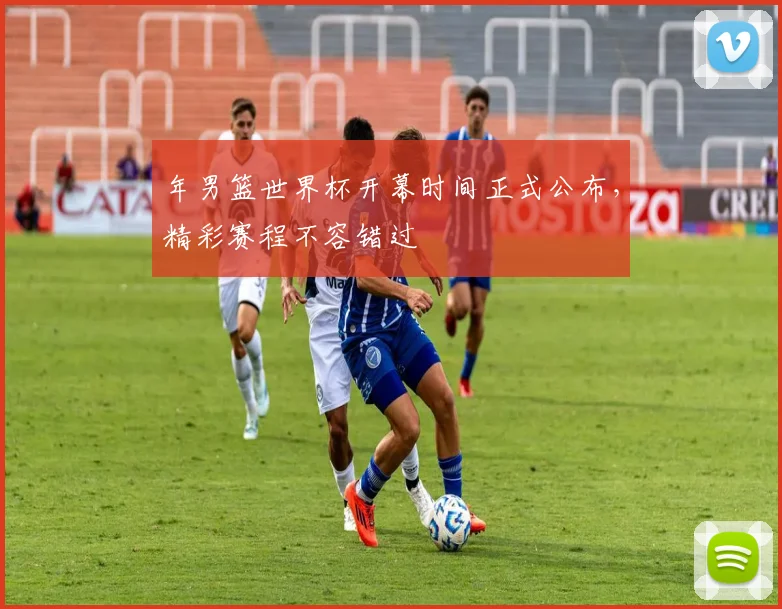 年男篮世界杯开幕时间正式公布，精彩赛程不容错过